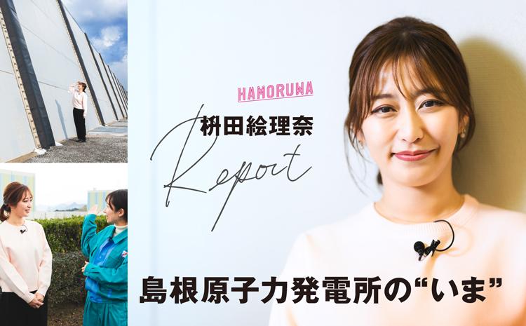 HAMORUWA_枡田絵理奈が現地レポート! 島根原子力発電所の“いま”