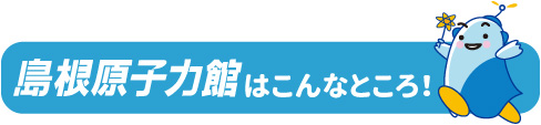 島根原子力館はこんなところ