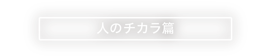 人のチカラ篇