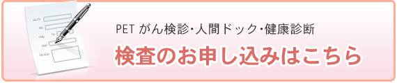 PETがん検診・人間ドック・健康診断　検査のお申込みはこちら